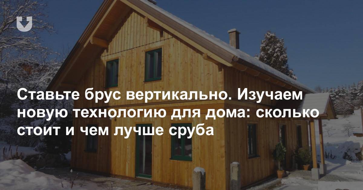 Вертикальный брус новая технология деревянного домостроения